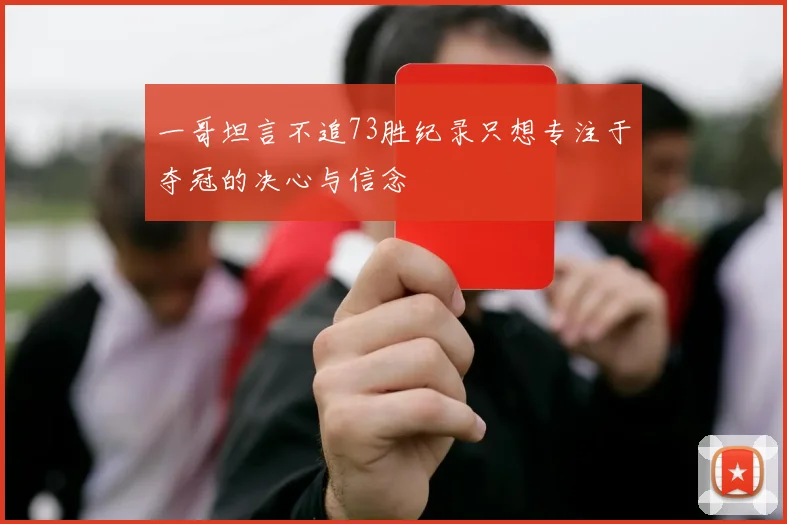 一哥坦言不追73胜纪录只想专注于夺冠的决心与信念